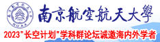 大鸡吧操死我视频网站免费南京航空航天大学2023“长空计划”学科群论坛诚邀海内外学者